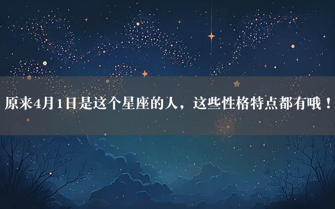 原来4月1日是这个星座的人，这些性格特点都有哦！