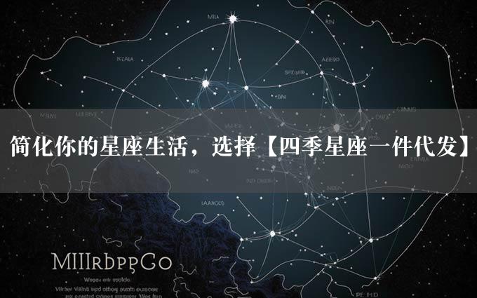 简化你的星座生活，选择【四季星座一件代发】