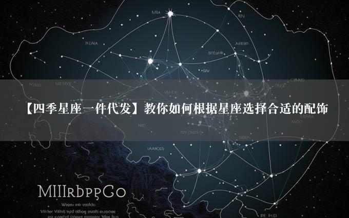 【四季星座一件代发】教你如何根据星座选择合适的配饰