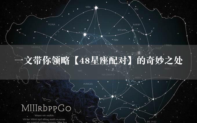 一文带你领略【48星座配对】的奇妙之处