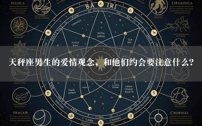 天秤座男生的爱情观念，和他们约会要注意什么？