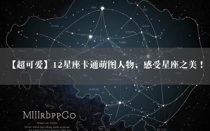 【超可爱】12星座卡通萌图人物，感受星座之美！