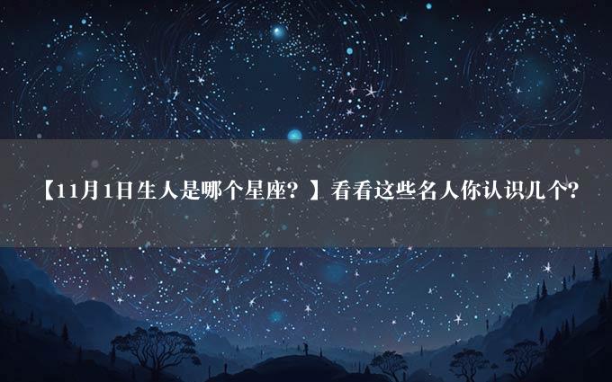 【11月1日生人是哪个星座？】看看这些名人你认识几个？