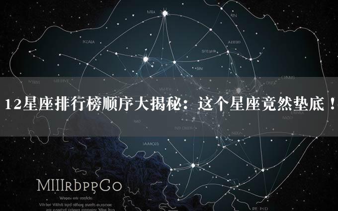 12星座排行榜顺序大揭秘：这个星座竟然垫底！