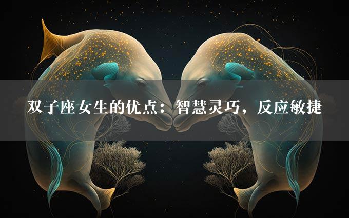 双子座女生的优点：智慧灵巧，反应敏捷