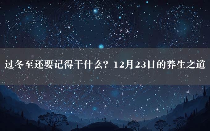 过冬至还要记得干什么？12月23日的养生之道