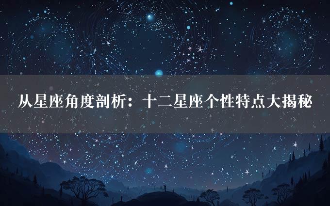 从星座角度剖析：十二星座个性特点大揭秘