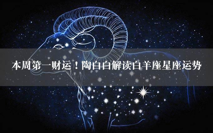 本周第一财运！陶白白解读白羊座星座运势