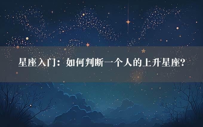 星座入门：如何判断一个人的上升星座？