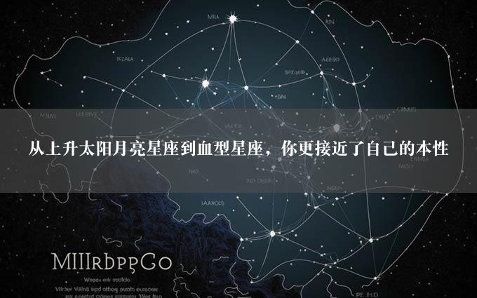 从上升太阳月亮星座到血型星座，你更接近了自己的本性