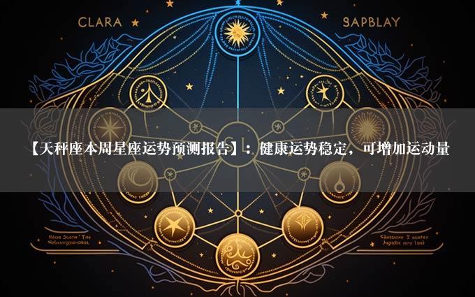 【天秤座本周星座运势预测报告】：健康运势稳定，可增加运动量