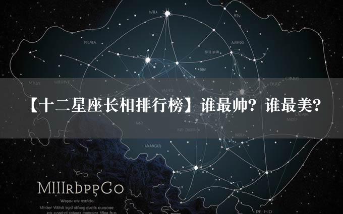 【十二星座长相排行榜】谁最帅？谁最美？