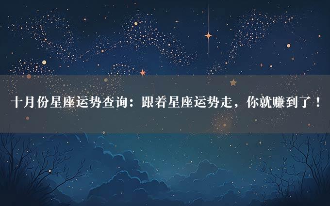 十月份星座运势查询：跟着星座运势走，你就赚到了！