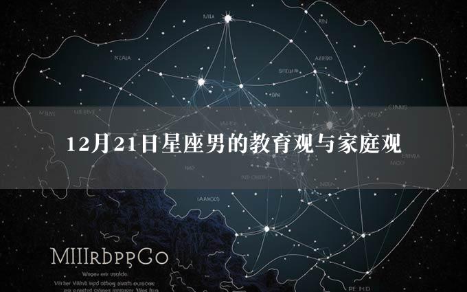 12月21日星座男的教育观与家庭观