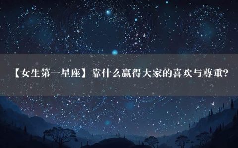 【女生第一星座】靠什么赢得大家的喜欢与尊重？