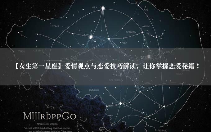 【女生第一星座】爱情观点与恋爱技巧解读，让你掌握恋爱秘籍！