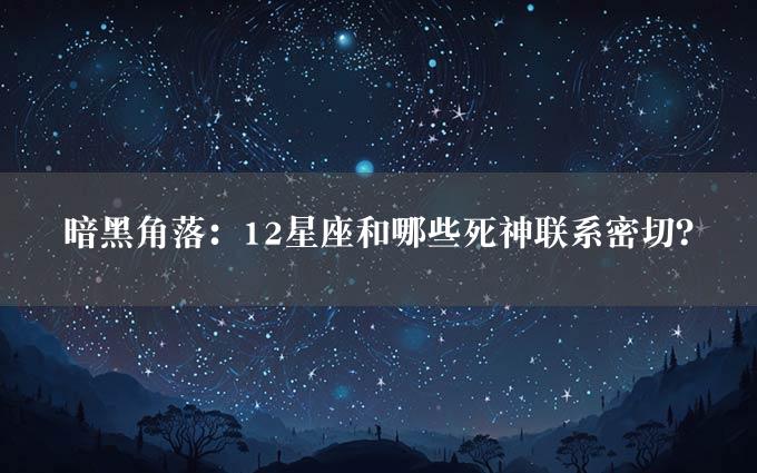 暗黑角落：12星座和哪些死神联系密切？