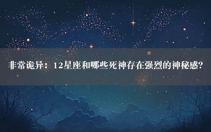 非常诡异：12星座和哪些死神存在强烈的神秘感？