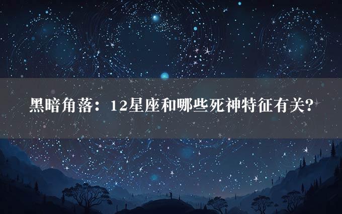 黑暗角落：12星座和哪些死神特征有关？