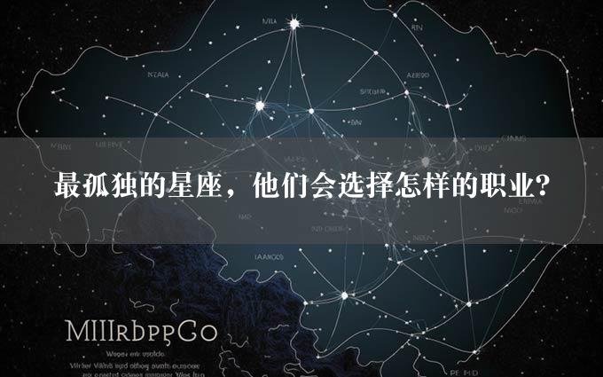 最孤独的星座，他们会选择怎样的职业？