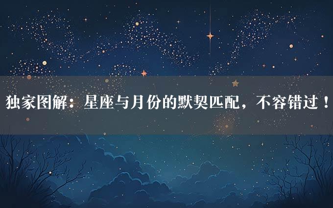 独家图解：星座与月份的默契匹配，不容错过！