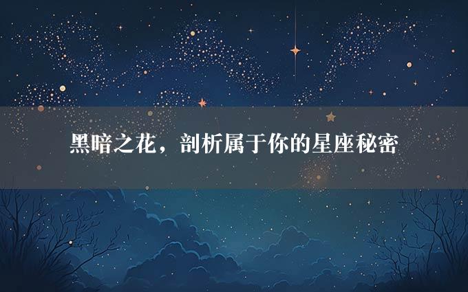 黑暗之花，剖析属于你的星座秘密