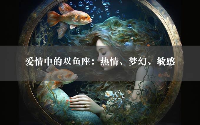 爱情中的双鱼座：热情、梦幻、敏感