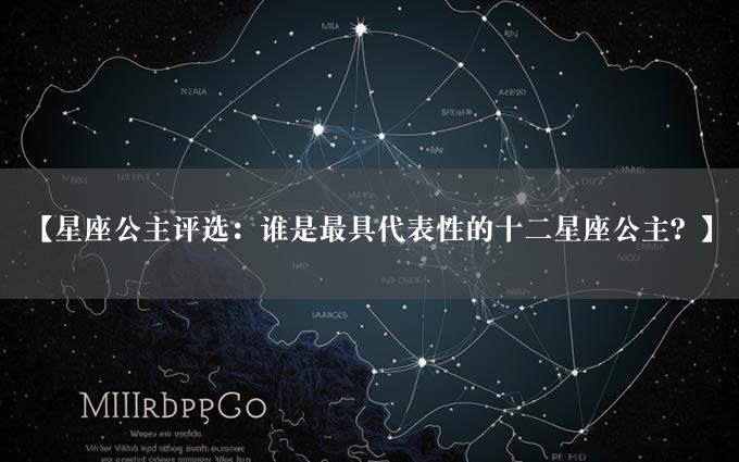 【星座公主评选：谁是最具代表性的十二星座公主？】