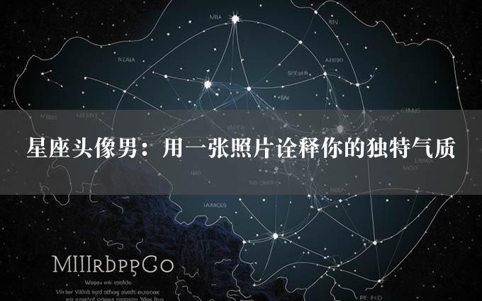 星座头像男：用一张照片诠释你的独特气质