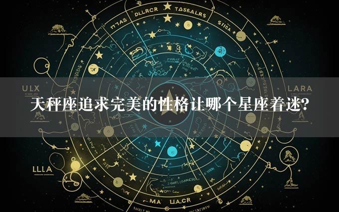 天秤座追求完美的性格让哪个星座着迷？