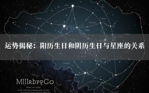 运势揭秘：阳历生日和阴历生日与星座的关系