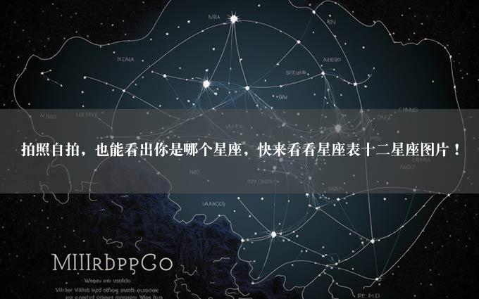 拍照自拍，也能看出你是哪个星座，快来看看星座表十二星座图片！