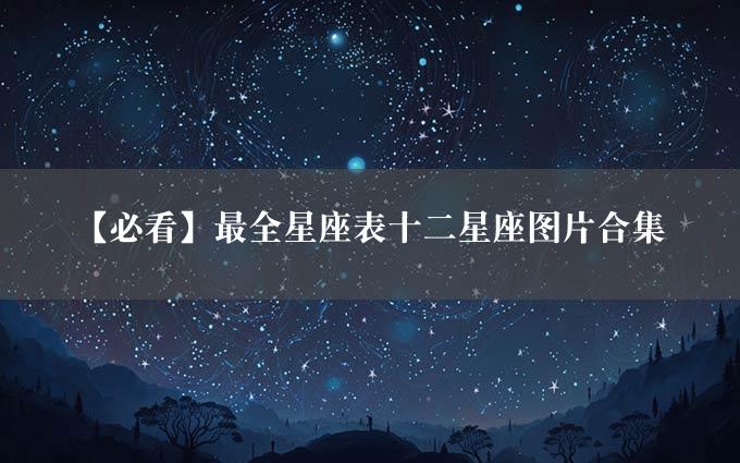 【必看】最全星座表十二星座图片合集