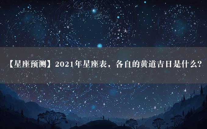 【星座预测】2021年星座表，各自的黄道吉日是什么？