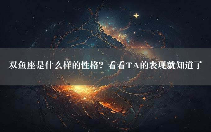 双鱼座是什么样的性格？看看TA的表现就知道了