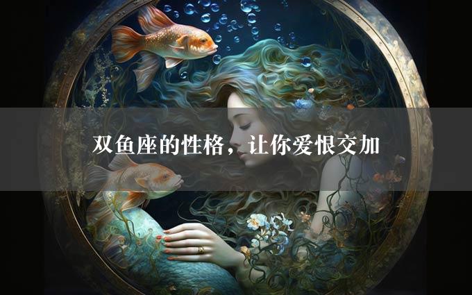 双鱼座的性格，让你爱恨交加