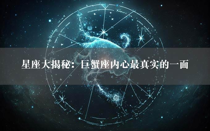 星座大揭秘：巨蟹座内心最真实的一面