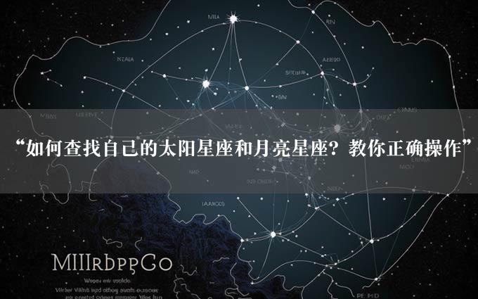 “如何查找自己的太阳星座和月亮星座？教你正确操作”