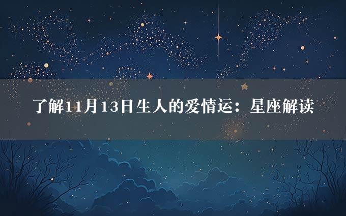 了解11月13日生人的爱情运：星座解读