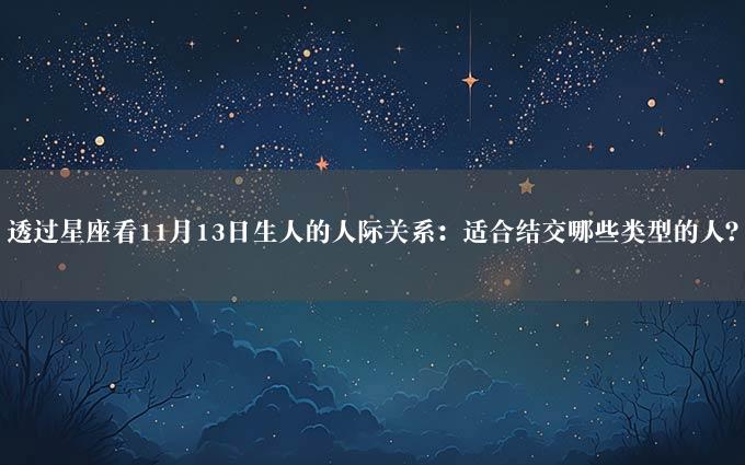 透过星座看11月13日生人的人际关系：适合结交哪些类型的人？