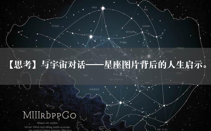 【思考】与宇宙对话——星座图片背后的人生启示。