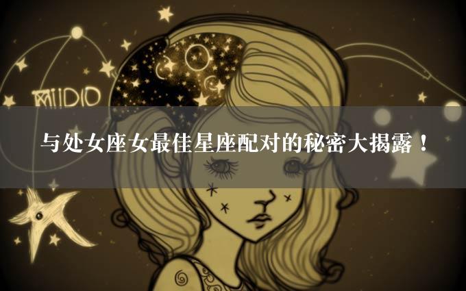 与处女座女最佳星座配对的秘密大揭露！