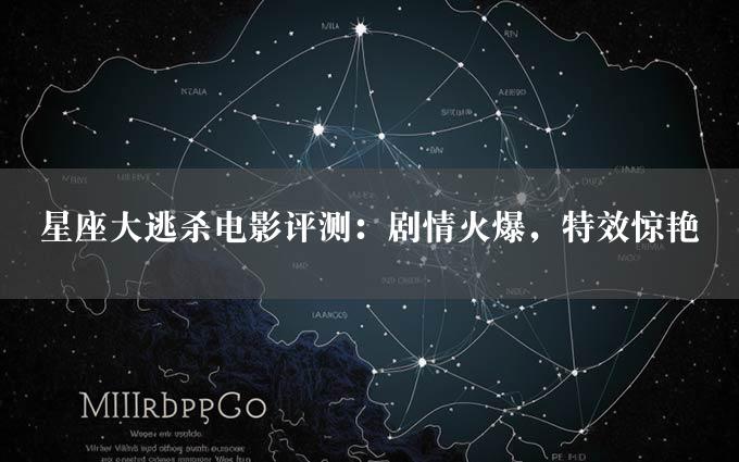 星座大逃杀电影评测：剧情火爆，特效惊艳