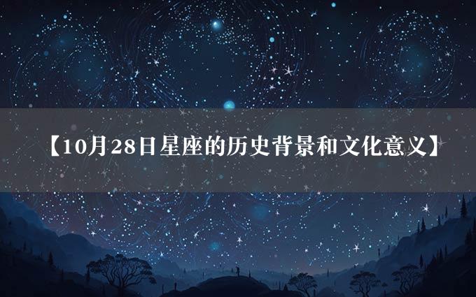 【10月28日星座的历史背景和文化意义】