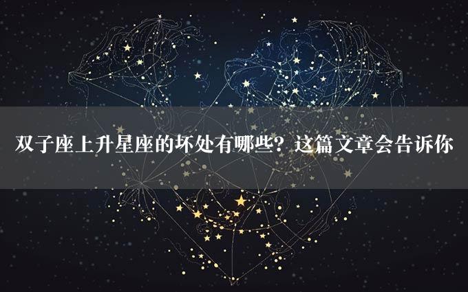 双子座上升星座的坏处有哪些？这篇文章会告诉你