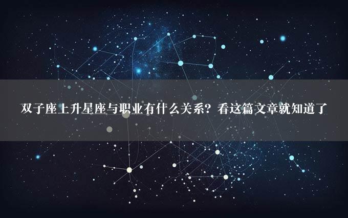 双子座上升星座与职业有什么关系？看这篇文章就知道了