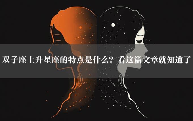 双子座上升星座的特点是什么？看这篇文章就知道了