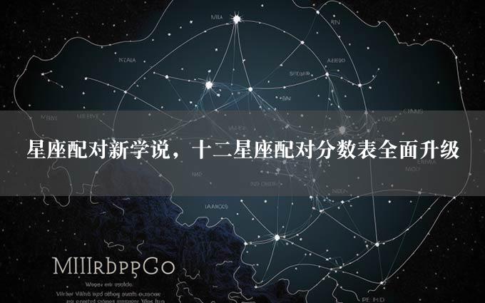 星座配对新学说，十二星座配对分数表全面升级