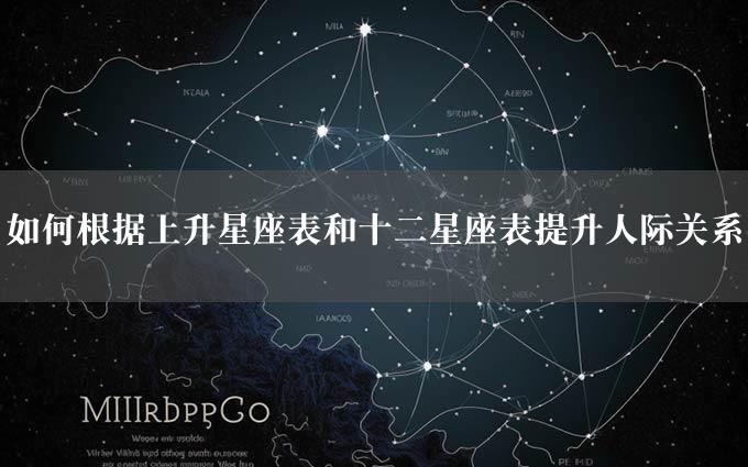 如何根据上升星座表和十二星座表提升人际关系