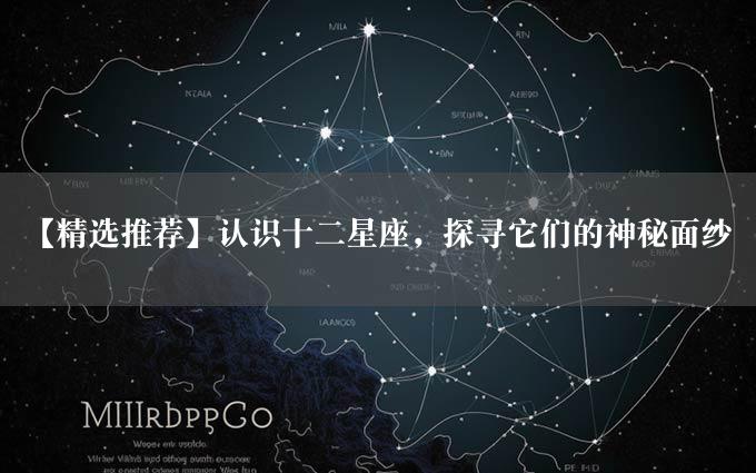 【精选推荐】认识十二星座，探寻它们的神秘面纱